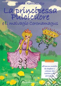 La principessa Pulcicuore e il malvagio Coronamagus. Ediz. illustrata libro di Ramuscello Nadia