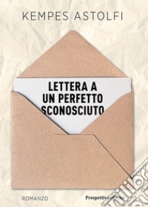 Lettera a un perfetto sconosciuto libro di Astolfi Kempes