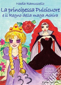 La principessa Pulcicuore e il Regno della maga Achira libro di Ramuscello Nadia