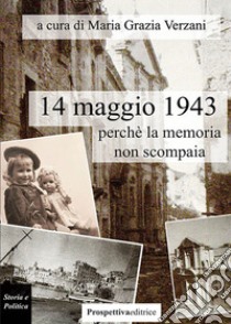 14 maggio 1943, perchè la memoria non scompaia libro di Verzani Maria Grazia