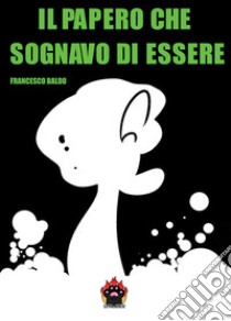 Il papero che sognavo di essere libro di Baldo Francesco