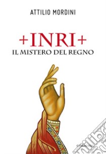 Inri. Il mistero del regno libro di Mordini Attilio; Camici M. (cur.); Castaldini A. (cur.)