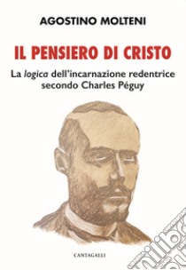 Il pensiero di Cristo. La «logica» dell'incarnazione redentrice secondo Charles Péguy libro di Molteni Agostino