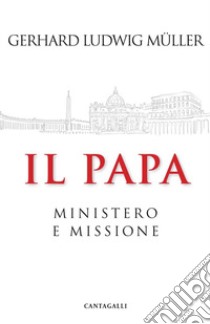 Il papa. Ministero e missione libro di Müller Gerhard Ludwig