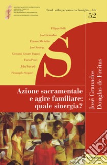 Azione sacramentale e agire familiare: quale sinergia? libro di Granados J. (cur.); De Freitas D. (cur.)