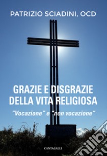 Grazie e disgrazie della vita religiosa. «Vocazione» e «non vocazione» libro di Sciadini Patrizio