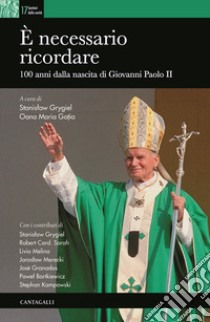 È necessario ricordare. 100 anni dalla nascita di Giovanni Paolo II libro di Grygiel S. (cur.); Gotia O. M. (cur.)