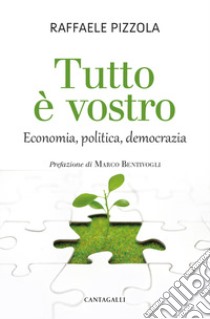 Tutto è vostro. Economia, politica, democrazia libro di Pizzola Raffaele