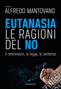 Eutanasia. Le ragioni del no. Il referendum, la legge, le sentenze libro di Mantovano A. (cur.)