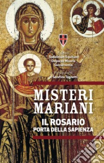 Misteri mariani. Il Rosario, Porta della Sapienza libro di Sodalitium Equitum Deiparae Miseris Succurrentis (cur.)