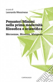 Pensatori minimi nella prima modernità filosofica e scientifica. Mersenne, Niceron, Maignan libro di Messinese L. (cur.)