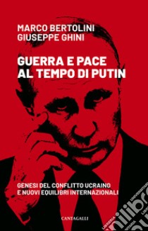 Guerra e pace al tempo di Putin. Genesi del conflitto ucraino e nuovi equilibri internazionali libro di Bertolini Marco; Ghini Giuseppe