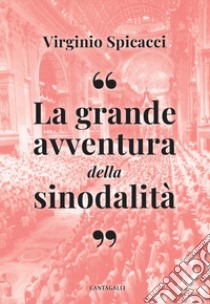 La grande avventura della sinodalità. In tempi di confusione e disorientamento libro di Spicacci Virginio