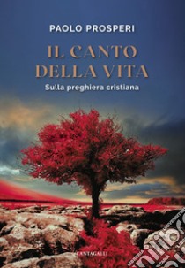 Il canto della vita. Sulla preghiera cristiana libro di Prosperi Paolo