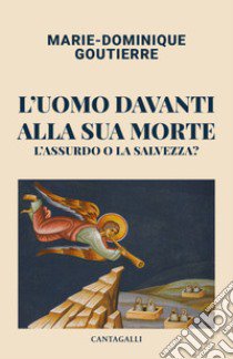 L'uomo davanti alla sua morte. L'assurdo o la salvezza? libro di Goutierre Marie-Dominique; Macchi C. (cur.)