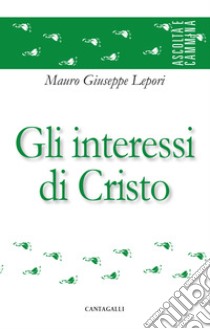 Gli interessi di Cristo libro di Lepori Mauro Giuseppe