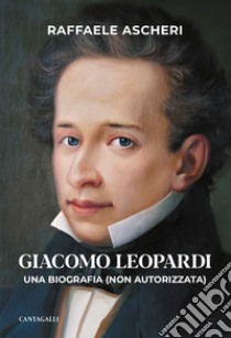 Giacomo Leopardi. Una biografia (non autorizzata) libro di Ascheri Raffaele