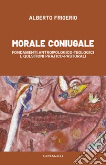 Morale coniugale. Fondamenti antropologico-teologici e questioni pratico-pastorali libro di Frigerio Alberto