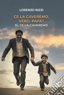 Ce la caveremo, vero, papà? Sì, ce la caveremo libro di Rizzi Lorenzo