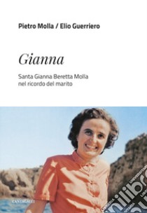 Gianna. Santa Gianna Beretta Molla nel ricordo del marito libro di Molla Pietro; Guerriero Elio