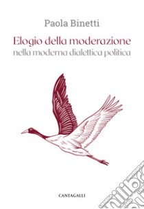 Elogio della moderazione nella moderna dialettica politica libro di Binetti Paola