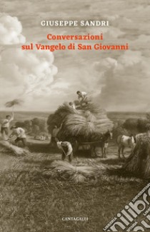 Conversazioni sul Vangelo di san Giovanni. Tenute con alcuni fratelli di Roma tra il 1982 e il 1984 libro di Sandri Giuseppe