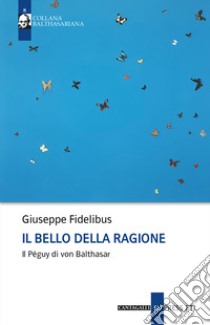 Il bello della ragione. Il Péguy di von Balthasar libro di Fidelibus Giuseppe