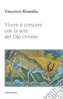 Vivere e crescere con la sete del Dio vivente libro di Rimedio Vincenzo