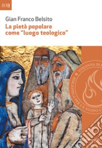 La pietà popolare come «luogo teologico». Rilievi epistemologici ed esempi di analisi di pratiche di pietà nella diocesi di San Marco Argentano-Scalea libro di Belsito Gian Franco