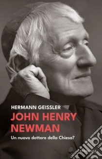 John Henry Newman. Un nuovo dottore della Chiesa? libro di Geissler Hermann