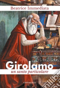 Girolamo. Un santo particolare libro di Immediata Beatrice