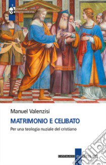 Matrimonio e celibato. Per una teologia nuziale del cristiano libro di Valenzisi Manuel