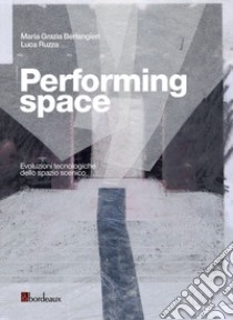 Performing space. Evoluzioni tecnologiche dello spazio scenico libro di Berlangieri Maria Grazia; Ruzza Luca