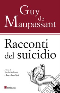 Racconti del suicidio libro di Maupassant Guy de; Bellomo P. (cur.); Bondioli L. (cur.)