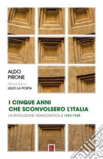 I cinque anni che sconvolsero l'Italia libro di Pirone Aldo