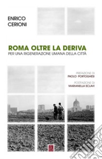 Roma oltre la deriva. Per una rigenerazione umana della città libro di Cerioni Enrico