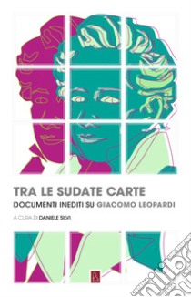 Tra le sudate carte. Documenti inediti su Giacomo Leopardi libro di Silvi D. (cur.)