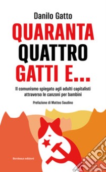 Quarantaquattro gatti e... Il comunismo spiegato agli adulti capitalisti attraverso le canzoni per bambini libro di Gatto Danilo