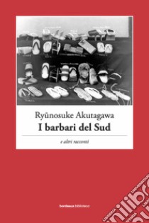 I barbari del Sud e altri racconti libro di Akutagawa Ryunosuke; Ruggiero M. (cur.)