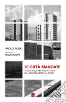 Le città mancate. Storia dell'abitare in Italia dal Dopoguerra al PNRR libro di Rosa Paolo