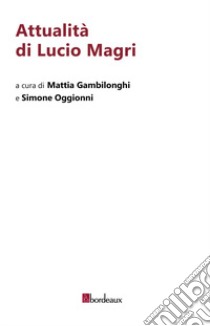 Attualità di Lucio Magri libro di Gambilonghi M. (cur.); Oggionni S. (cur.)
