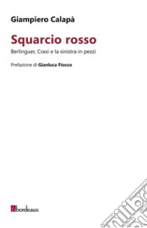 Squarcio rosso. Berlinguer, Craxi e la sinistra in pezzi libro di Calapà Giampiero