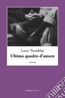 Ultimo quadro d'amore libro di Tremblay Larry