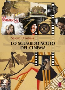 Lo sguardo acuto del cinema libro di D'Arbela Serena