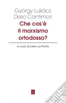 Che cos'è il marxismo ortodosso? libro di Lukács György; La Porta L. (cur.)