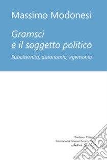 Gramsci e il soggetto politico libro di Modonesi Massimo