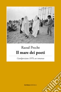 Il mare dei poeti. Castelporziano 1979, un romanzo libro di Precht Raoul