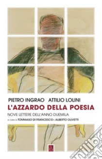 L'azzardo della poesia libro di Ingrao Pietro; Lolini Attilio; Di Francesco T. (cur.); Olivetti A. (cur.)