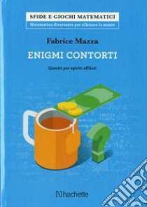 Enigmi contorti. Quesiti per spiriti affilati libro di Mazza Fabrice