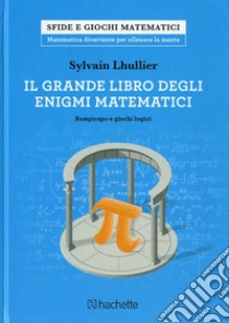 Il grande libro degli enigmi matematici. Rompicapo e giochi logici libro di Lhullier Sylvain